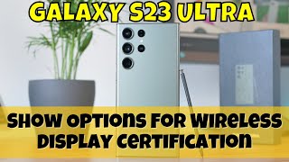 How to Show Options For Wireless Display Certification Samsung Galaxy S23 Ultra