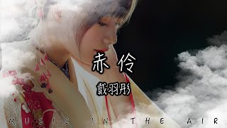 戴羽彤 - 赤伶『慣將喜怒哀樂都融入粉墨 陳詞唱穿又如何』【動態歌詞】