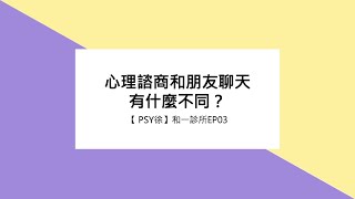 【 PSY.徐EP03】 心理諮商和朋友聊天有什麼不同？ | 和一診所❤心理諮商