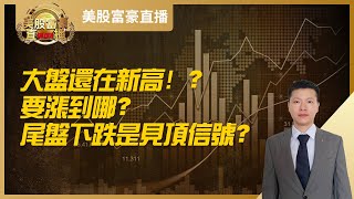【美股富豪】大盘还在新高！？要涨到哪？尾盘下跌是见顶信号？