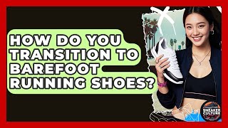 How Do You Transition To Barefoot Running Shoes? - Sneaker Culture Digest