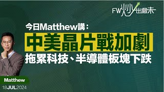 中美晶片戰加劇，拖累科技、半導體板塊下跌｜ Matthew Lai｜FW炒出個未來915炒股直播｜18/07/2024