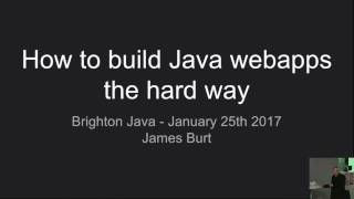 Talk Evening: Java Web Development the Hard Way - James Burt