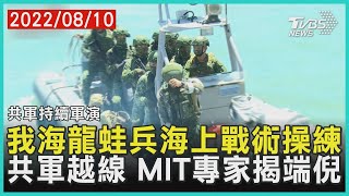 【共軍持續軍演】我海龍蛙兵海上戰術操練 共軍越線 MIT專家揭端倪｜TVBS新聞 2022.08.10