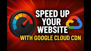 Top Reasons to Boost Website Speed Worldwide with Google Cloud CDN