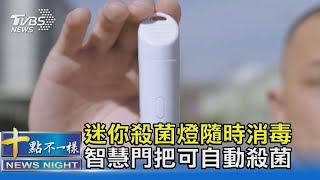 迷你殺菌燈隨時消毒 智慧門把可自動殺菌｜十點不一樣 20210518