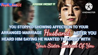 [JUNGKOOK ONESHOT FF] YOU STOPPED SHOWING AFFECTION TO YOUR ARRANGE MARRIAGE HUSBAND AFTER YOU......