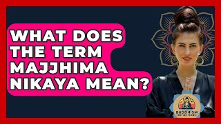 What Does The Term Majjhima Nikaya Mean? - Buddhism Reflections