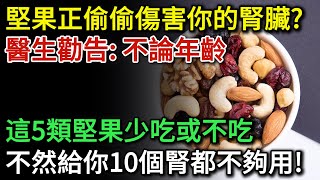 這5類堅果正偷偷傷害你的腎臟！醫生勸告：不論年齡，千萬要少吃或不吃！不然再給你10個腎臟都不夠用！做好這5點健康安全吃堅果 |健康Talks|堅果|腎臟病健康|傷腎|健康飲食|飲食健康|飲食禁忌
