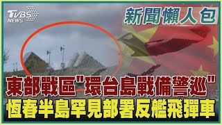 【共軍演習懶人包】東部戰區「環台島戰備警巡」 恆春半島罕見部署反艦飛彈車 ｜TVBS新聞@tvbsplus