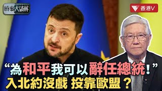 澤連斯基為何高風亮節：為和平不做總統？烏克蘭入北約無望、轉向歐盟：全球格局仍危機四伏 | 時事大破解 #香港v