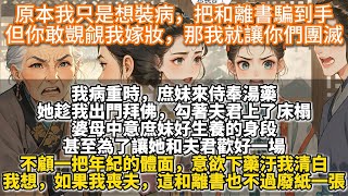 完結爽文：原本我只是想裝病，把和離書騙到手，但你敢覬覦我嫁妝，那我就讓你們團滅。我病重時，庶妹來侍奉湯藥。 她趁我出門拜佛，勾著夫君上了床榻。婆母中意庶妹好生養的身段，不顧一把年紀的體面，意欲汙我清白