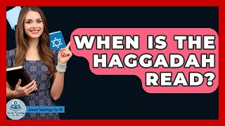 When Is The Haggadah Read? - Jewish Teachings For All