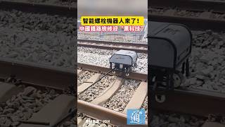 智能螺栓機器人來了！中國鐵路檢修迎“黑科技”#中國 #科技 #鐵路