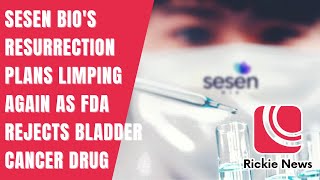 Rickie News | Sesen Bio's resurrection plans limping again as FDA rejects bladder cancer drug