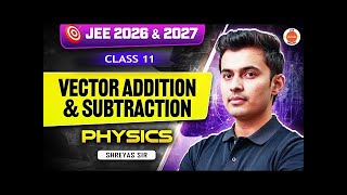 Vector Addition and Subtraction | Class 11 Physics JEE 2026 and 2027 | Shreyas Sir