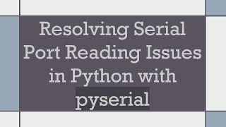 Resolving Serial Port Reading Issues in Python with pyserial
