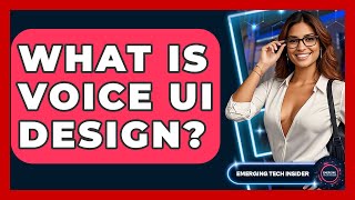 What Is Voice UI Design? - Emerging Tech Insider