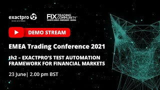 EMEA Trading Conference 2021 - Exactpro’s Test Automation Framework for Financial Markets: live demo