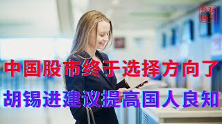 中国股市终于选择方向了||胡锡进建议提高国人良知