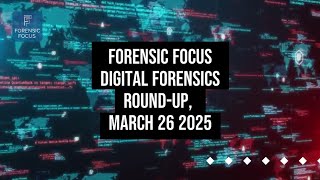 Digital Forensics News Round-Up, March 26 2025 #digitalforensics #DFIR