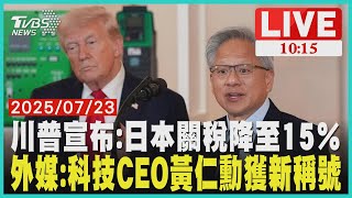 川普宣布:日本關稅降至15％             川普最寵CEO黃仁勳 獲新稱號