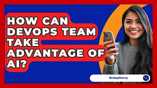 How Can DevOps Team Take Advantage Of AI? - Be App Savvy
