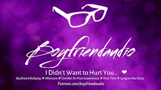 I Didn't Want to Hurt You.. [Boyfriend Roleplay][Aftercare][Comfort Past Experiences] ASMR
