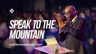 Speak to the Mountain | Pastor Wale Akinsiku “PWA” | House of Praise