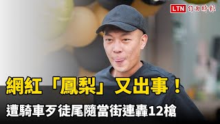 網紅「鳳梨」又出事！遭騎車歹徒尾隨當街連轟12槍