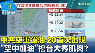 中共空軍運油-20首次出現 演練"空中加油"擾台大秀肌肉? 少康戰情室 20211129