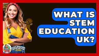 What Is STEM Education UK? - Childhood Education Zone