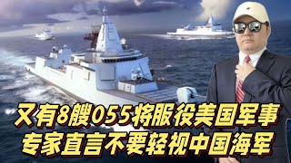 又有8艘055即将服役，美国军事专家直言：不要轻视中国海军