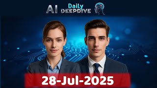 AI Daily DeepDive 28-Jul-2025