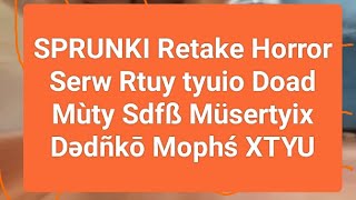 SPRUNKI Retake Horror Serw Rtuy tyuio Doad Mùty Sdfß Müsertyix Dədñkō Mophś XTYU Duffy OS SRTY