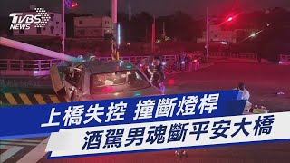 上橋失控 撞斷燈桿 酒駕男魂斷平安大橋｜TVBS新聞  @TVBSNEWS01