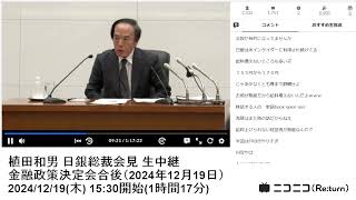 【ニコニコニュース】植田和男 日銀総裁会見 生中継　金融政策決定会合後（2024年12月19日）【2024/12/19】