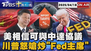 【0418 十點不一樣LIVE】美相信可與中達協議　    川普怒嗆炒"Fed主席"