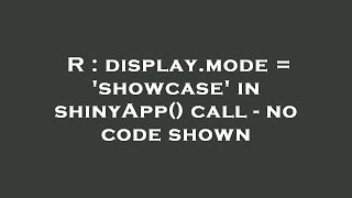 R : display.mode = 'showcase' in shinyApp() call - no code shown