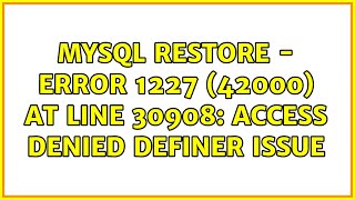 Mysql Restore - ERROR 1227 (42000) at line 30908: Access denied DEFINER issue