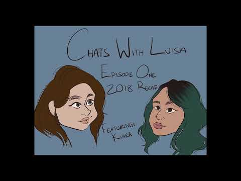 Chats with Luisa: Episode One - 2018 Recap ft Kiara
