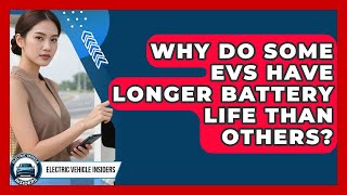 Why Do Some EVs Have Longer Battery Life Than Others? | Electric Vehicle Insiders News