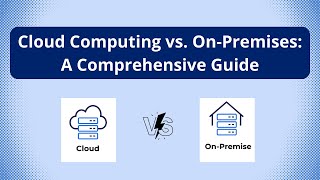 Cloud Computing vs  On Premises: A Comprehensive Guide