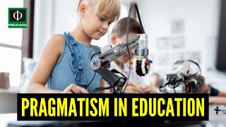 Pragmatism in Education (What is Pragmatism in Education, Pragmatism in Education Defined)