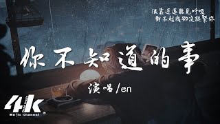 en - 你不知道的事『你的淚滴像傾盆大雨，碎了滿地在心裡清晰。』【高音質|動態歌詞Lyrics】♫ · 翻唱歌曲 (原唱:王力宏)