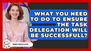What You Need To Do To Ensure The Task Delegation Will Be Successfull? - Admin Career Guide