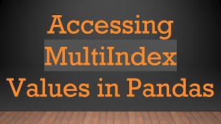 Accessing MultiIndex Values in Pandas