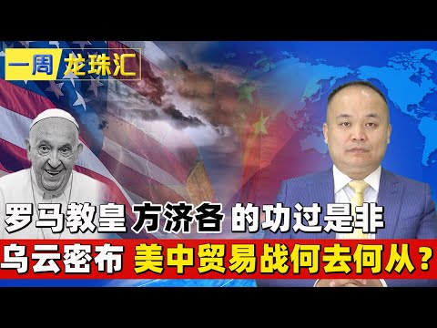 罗马教皇方济各的功过是非 I 乌云密布 美中贸易战何去何从？《一周龙珠汇》20250424