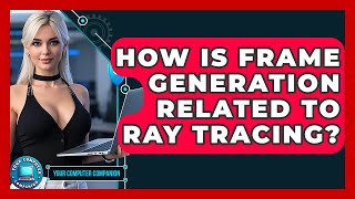 How Is Frame Generation Related To Ray Tracing? - Your Computer Companion