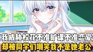 我威胁校花不准旷课不准恋爱，却被同学们嘲笑我不是她老公~（任何问题留言必回哦）